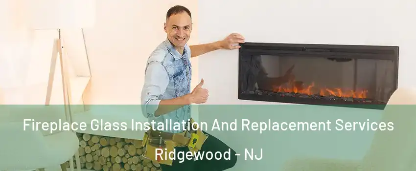  Fireplace Glass Installation And Replacement Services Ridgewood - NJ