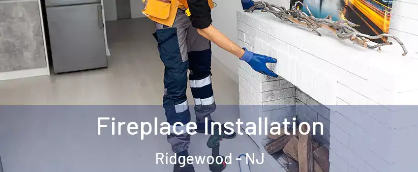  Fireplace Installation Ridgewood - NJ