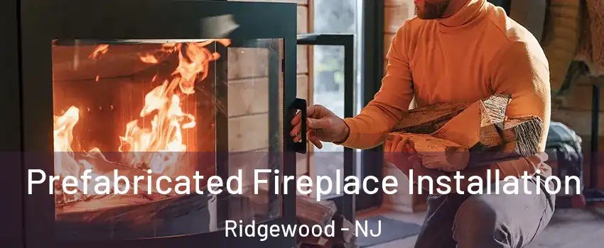  Prefabricated Fireplace Installation Ridgewood - NJ