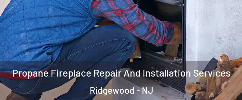 Propane Fireplace Repair And Installation Services Ridgewood - NJ