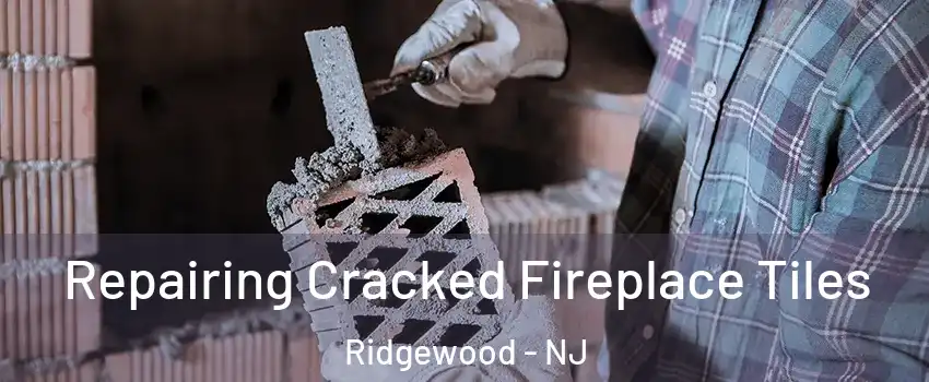  Repairing Cracked Fireplace Tiles Ridgewood - NJ