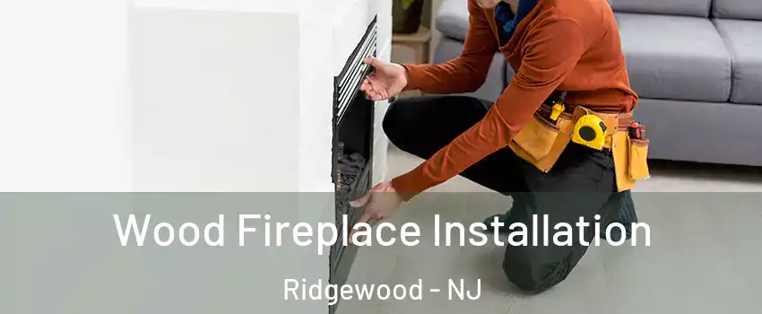  Wood Fireplace Installation Ridgewood - NJ