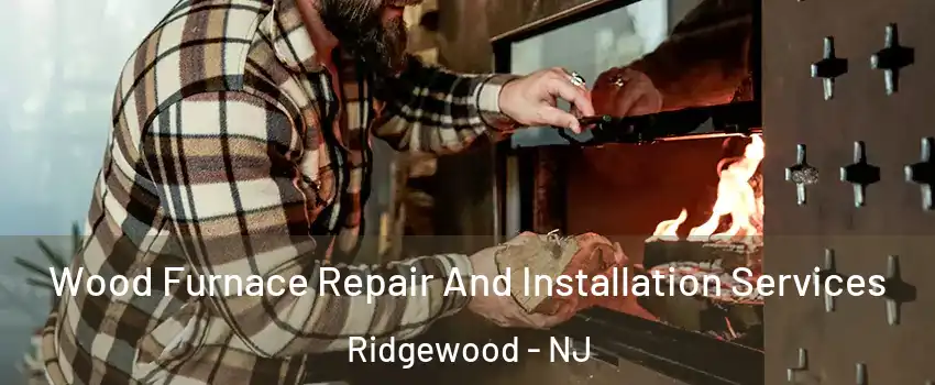  Wood Furnace Repair And Installation Services Ridgewood - NJ